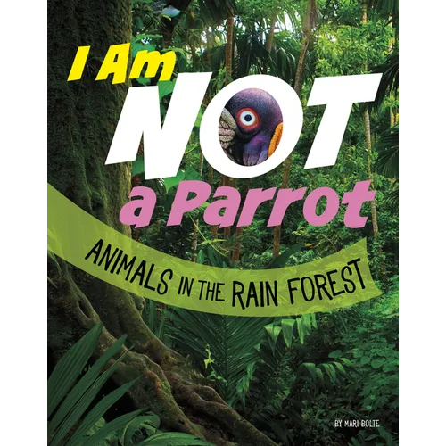 I Am Not a Parrot: Animals in the Rain Forest - Hardcover