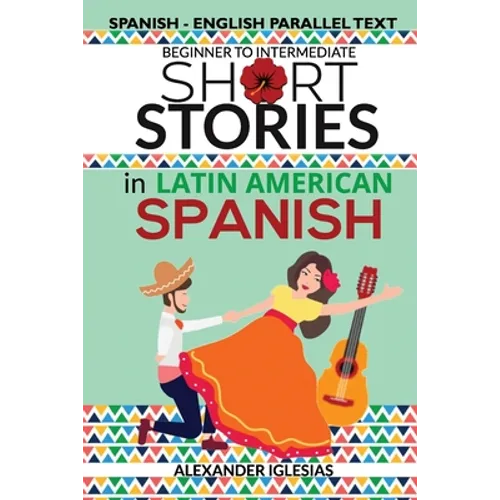 Short Stories in Latin American Spanish: Spanish-English Parallel Text, Beginner to Intermediate - Paperback