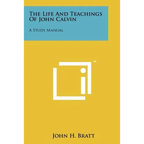 The Life and Teachings of John Calvin: A Study Manual - Paperback