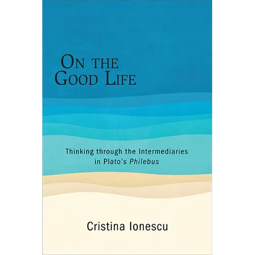 On the Good Life: Thinking through the Intermediaries in Plato's Philebus - Paperback