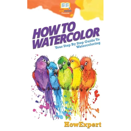 How To Watercolor: Your Step By Step Guide To Watercoloring - Hardcover