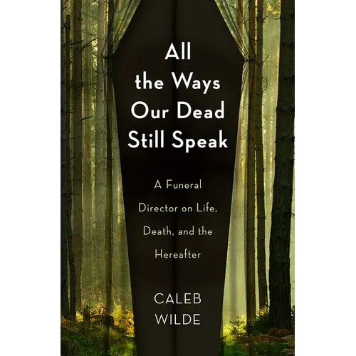 All the Ways Our Dead Still Speak: A Funeral Director on Life, Death, and the Hereafter - Hardcover