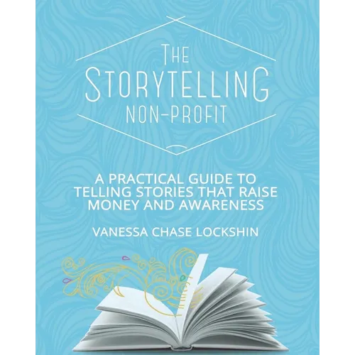 The Storytelling Non-Profit: A practical guide to telling stories that raise money and awareness - Paperback