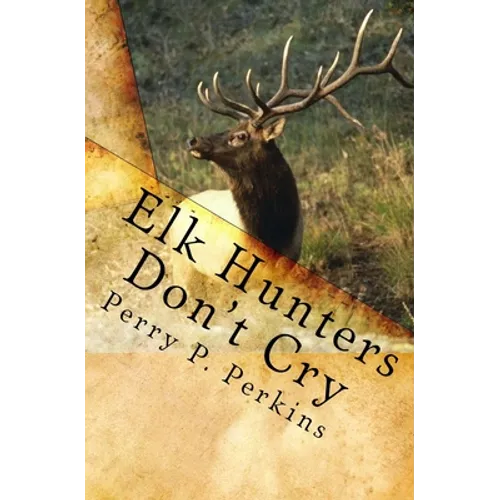 Elk Hunters Don't Cry: An Outdoor Collection - Paperback