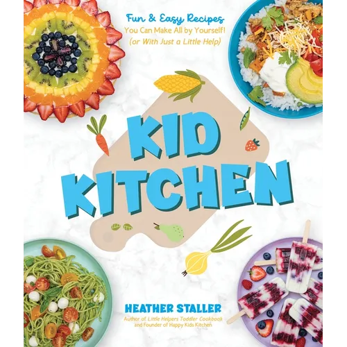 Kid Kitchen: Fun & Easy Recipes You Can Make All by Yourself! (or with Just a Little Help) - Paperback