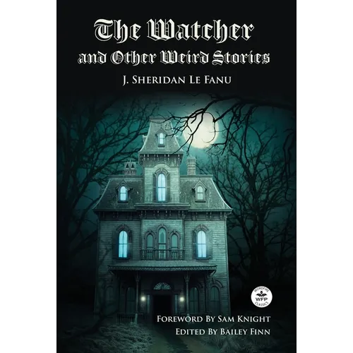 The Watcher and Other Weird Stories with Original Foreword by Sam Knight (Annotated): With Twenty-One Illustrations by Brinsley Sheridan Le Fanu - Hardcover