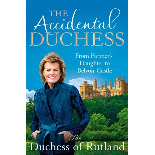 The Accidental Duchess: From Farmer's Daughter to Belvoir Castle - Paperback