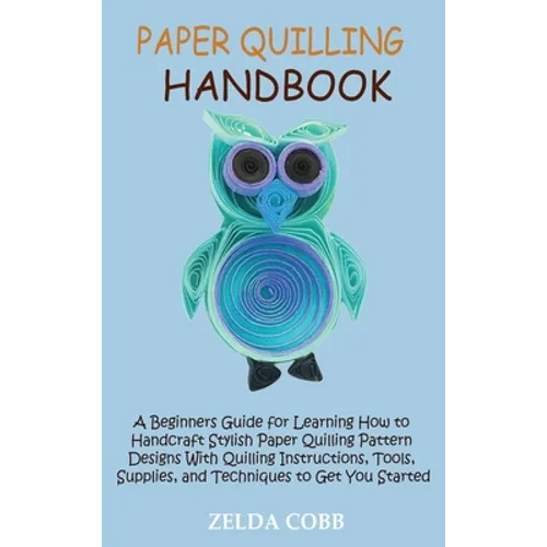 Paper Quilling Handbook: A Beginners Guide for Learning How to Handcraft Stylish Paper Quilling Pattern Designs With Quilling Instructions, Tools, Sup - Hardcover