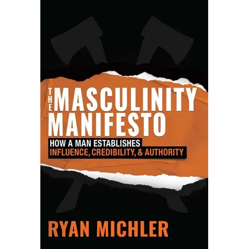 The Masculinity Manifesto: How a Man Establishes Influence, Credibility and Authority - Hardcover