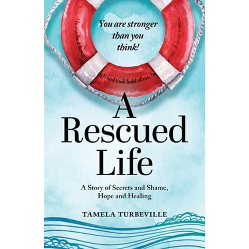 A Rescued Life: A Story of Secrets and Shame, Hope and Healing - Paperback