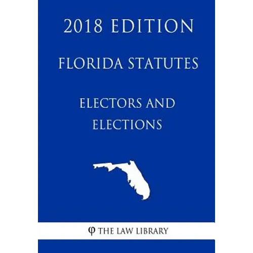 Florida Statutes - Electors and Elections (2018 Edition) - Paperback