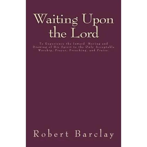 Waiting Upon the Lord: To Experience the Inward Moving and Drawing of His Spirit to the Only Acceptable Worship, Prayer, Preaching, and Prais - Paperback