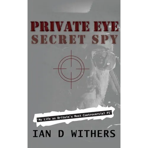 Private Eye Secret Spy: My Life as Britain's Most Controversial PI - Hardcover