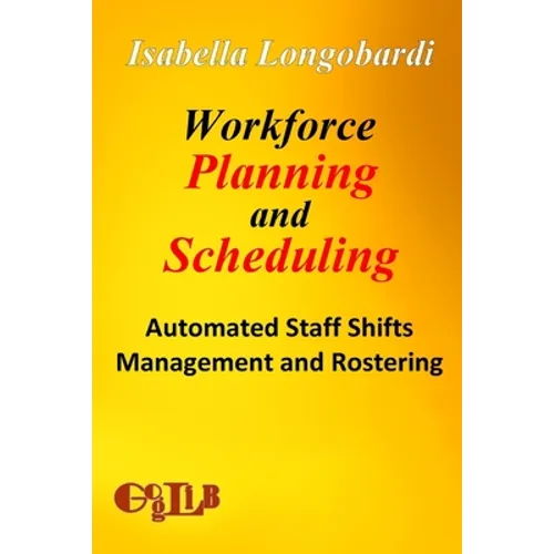 Workforce Planning and Scheduling: Automated Staff Shifts Management and Rostering - Paperback