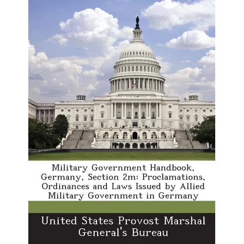 Military Government Handbook, Germany, Section 2m: Proclamations, Ordinances and Laws Issued by Allied Military Government in Germany - Paperback