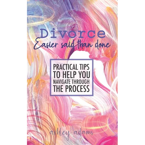 Divorce: Easier Said Than Done: Practical tips to help you navigate through the process - Paperback