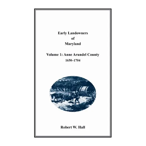 Early Landowners of Maryland, Volume 1: Anne Arundel County, 1650-1704 - Paperback
