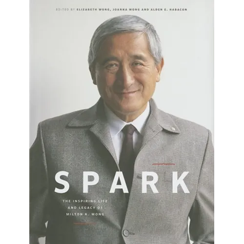 Spark: The Inspiring Life and Legacy of Milton K. Wong - Hardcover
