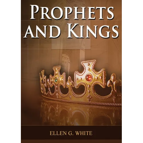 Prophets and Kings: (Patriarchs and Prophets, Desire of Ages, Acts of Apostles, The Great Controversy, country living counsels, adventist home message - Paperback