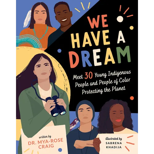 We Have a Dream: Meet 30 Young Indigenous People and People of Color Protecting the Planet - Hardcover