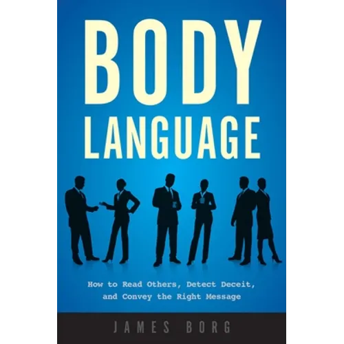 Body Language: How to Read Others, Detect Deceit, and Convey the Right Message - Paperback