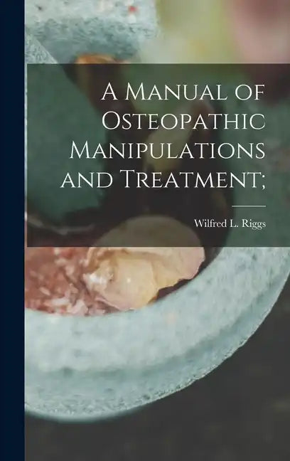 A Manual of Osteopathic Manipulations and Treatment; - Hardcover