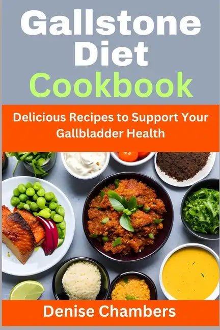 Gallstone Diet Cookbook: Delicious Recipes to Support Your Gallbladder Health - Paperback