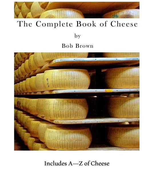 The Complete Book of Cheese: Include A to Z of Cheese - Paperback