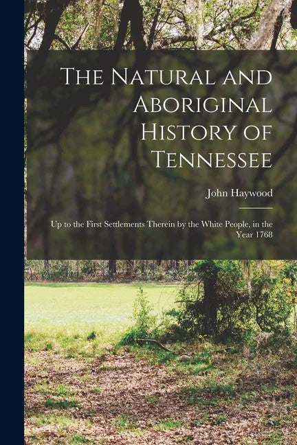 The Natural and Aboriginal History of Tennessee: up to the First Settlements Therein by the White People, in the Year 1768 - Paperback