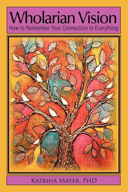 Wholarian Vision: How to Remember Your Connection to Everything - Paperback