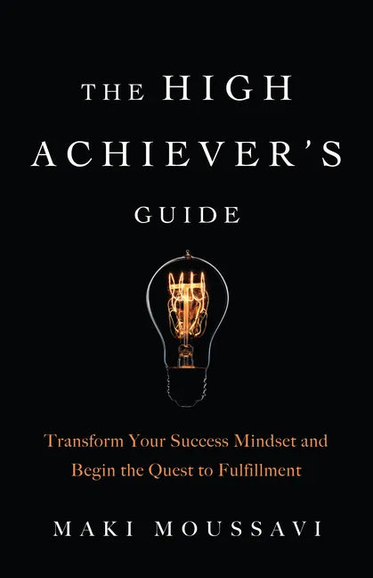 The High Achiever's Guide: Transform Your Success Mindset and Begin the Quest to Fulfillment (Authentic Happiness, Job Fulfillment, Personal Transform - Paperback