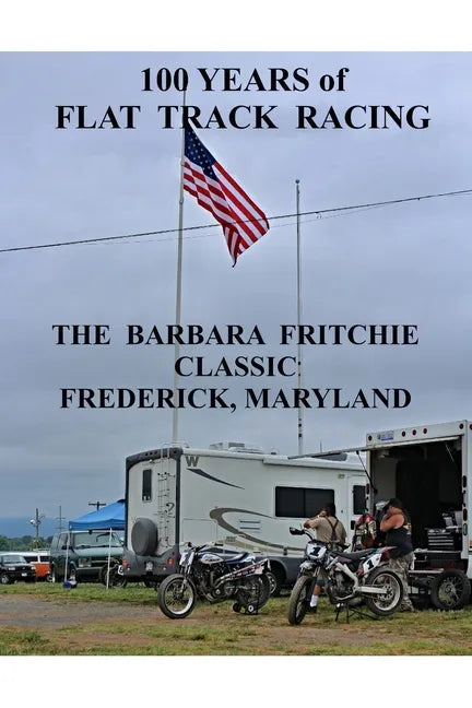 100 Years of Flat Track Racing: The Barbara Fritchie Classic Frederick Maryland - Paperback