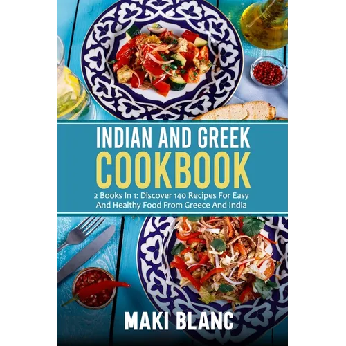 Indian And Greek Cookbook: 2 Books In 1: Discover 140 Recipes For Easy And Healthy Food From Greece And India - Paperback