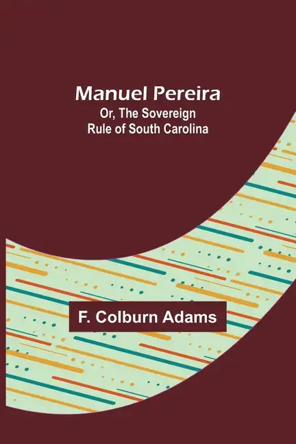 Manuel Pereira; Or, The Sovereign Rule of South Carolina - Paperback