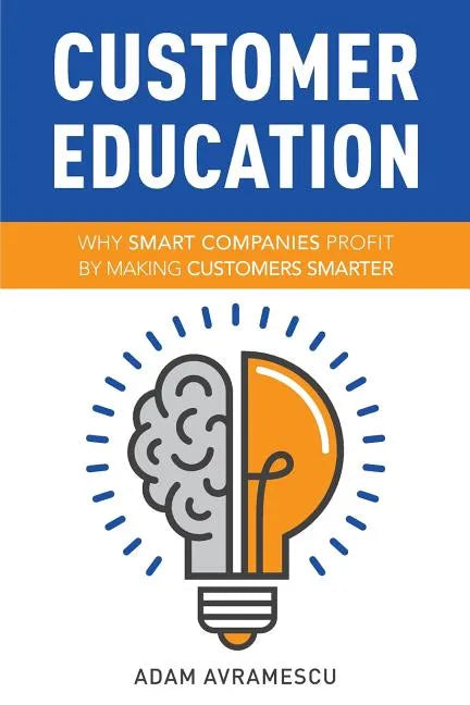 Customer Education: Why Smart Companies Profit by Making Customers Smarter - Paperback