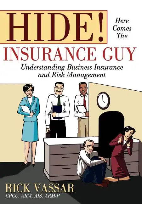 Hide! Here Comes the Insurance Guy: Understanding Business Insurance and Risk Management - Hardcover