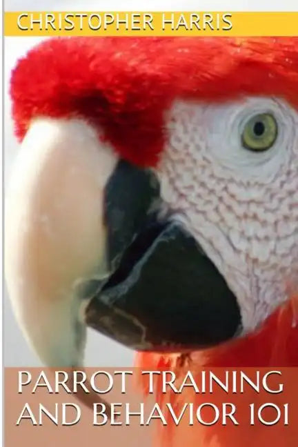 Parrot Training and Behavior 101 - Paperback