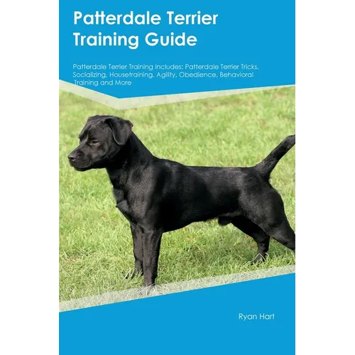 Patterdale Terrier Training Guide Patterdale Terrier Training Includes: Patterdale Terrier Tricks, Socializing, Housetraining, Agility, Obedience, Beh - Paperback