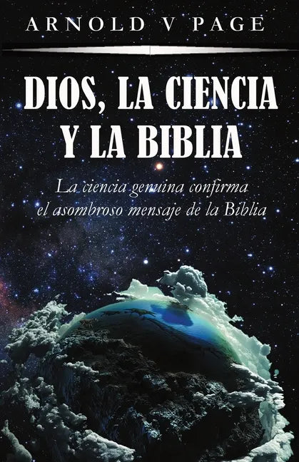 Dios, la Ciencia y la Biblia: La ciencia genuina confirma el asombroso mensaje de la Biblia - Paperback