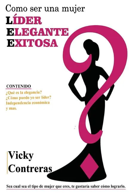 Lider, elegante y exitosa: ¿Como ser una mujer LÍDER ELEGANTE Y EXITOSA?, el libro que toda mujer debe tener. - Paperback