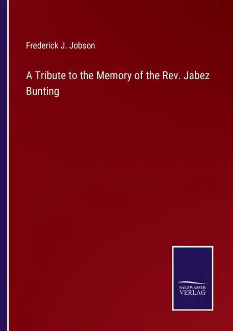 A Tribute to the Memory of the Rev. Jabez Bunting - Paperback