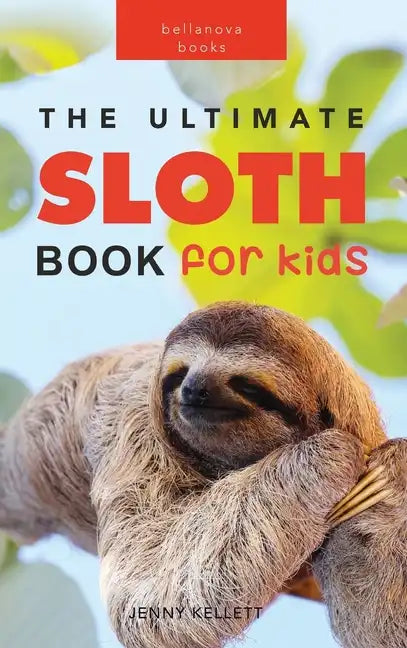 Sloths The Ultimate Sloth Book for Kids: 100+ Amazing Sloth Facts, Photos, Quiz + More - Hardcover