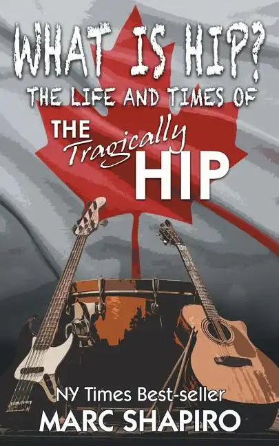 What Is Hip?: The Life and Times of The Tragically Hip - Paperback