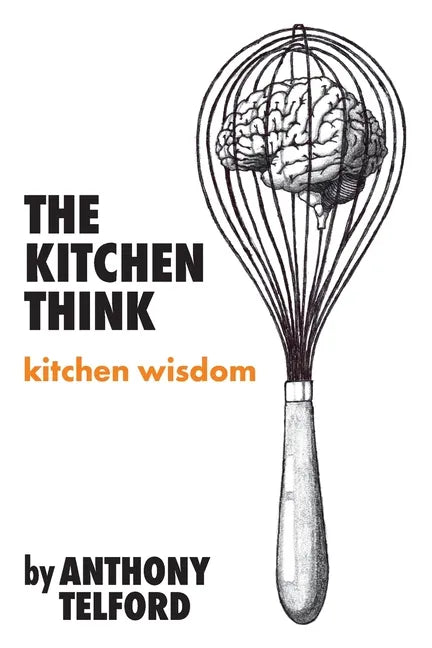 The Kitchen Think: kitchen wisdom by Anthony Telford - Paperback