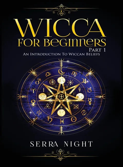 Wicca For Beginners: Part 1, An Introduction to Wiccan Beliefs - Hardcover
