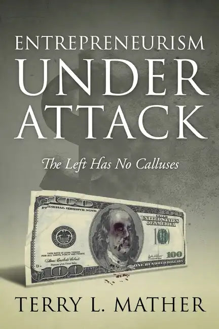 Entrepreneurism Under Attack: The Left Has No Calluses - Paperback