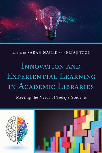 Innovation and Experiential Learning in Academic Libraries: Meeting the Needs of Today's Students - Paperback