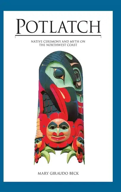 Potlatch: Native Ceremony and Myth on the Northwest Coast - Paperback