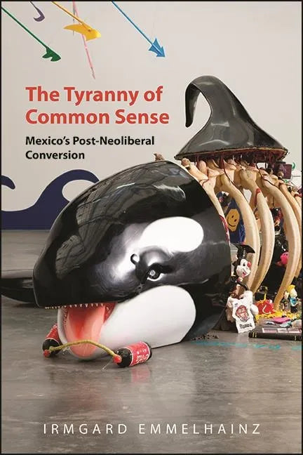 The Tyranny of Common Sense: Mexico's Post-Neoliberal Conversion - Hardcover