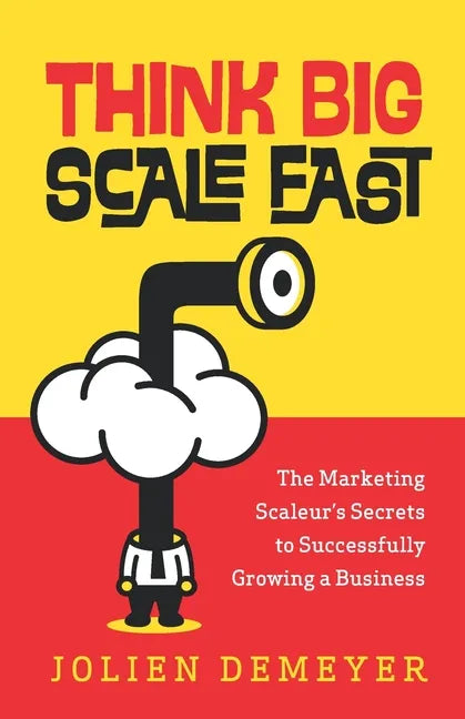 Think Big Scale fast: The Marketing Scaleur's Secrets to Successfully Growing a Business - Paperback